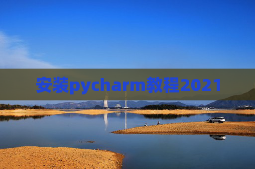 安装pycharm教程2021 安装pycharm教程2021